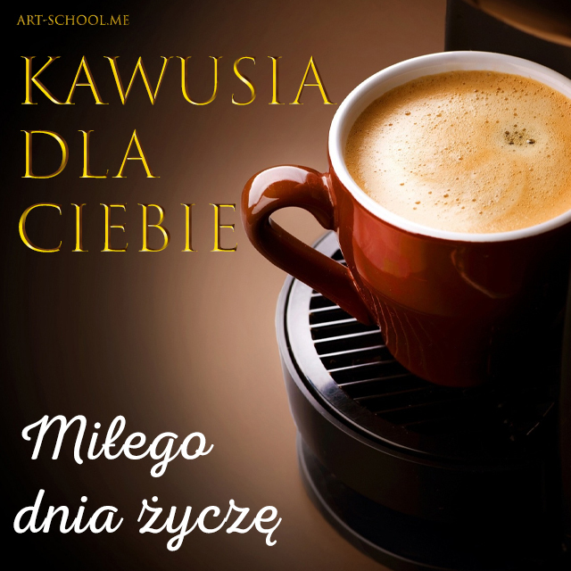 E-kartka, Kawusia dla Ciebie, Miłego dnia życzę
