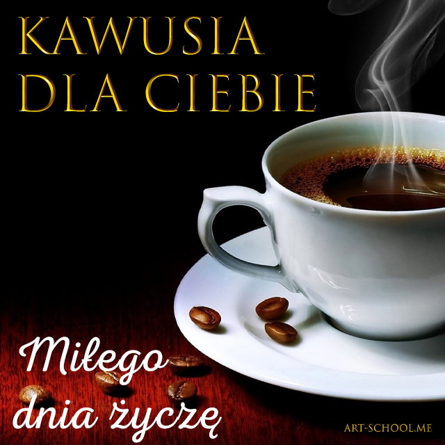 Kawusia dla Ciebie, Miłego dnia życzę
